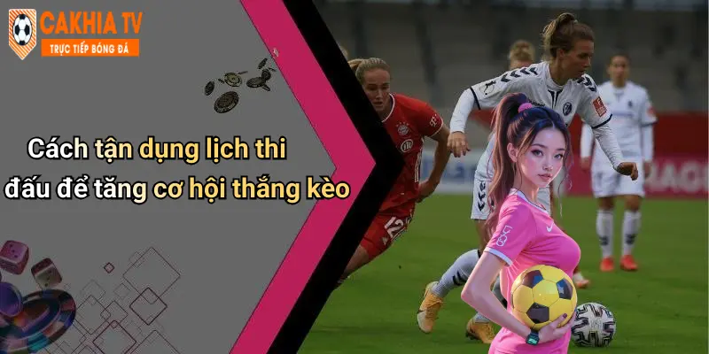 Cách tận dụng lịch thi đấu để tăng cơ hội thắng kèo