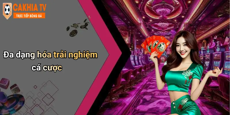 Cà Khịa: Diễn Đàn Cá Cược, Casino Trực Tuyến CaKhia TV Hot 72 Đa dạng hóa trải nghiệm cá cược