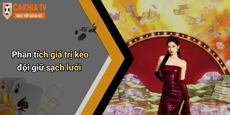 Phân tích giá trị kèo đội giữ sạch lưới