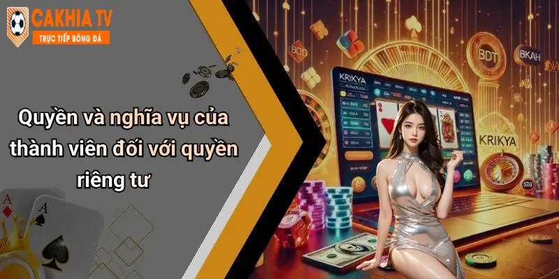 Quyền Riêng Tư: Bảo Vệ Giá Trị Cá Nhân Khi Tham Gia Cà Khịa 4 Quyền và nghĩa vụ của thành viên đối với quyền riêng tư