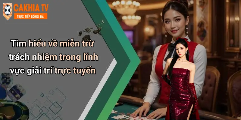 Tìm hiểu về miễn trừ trách nhiệm trong lĩnh vực giải trí trực tuyến