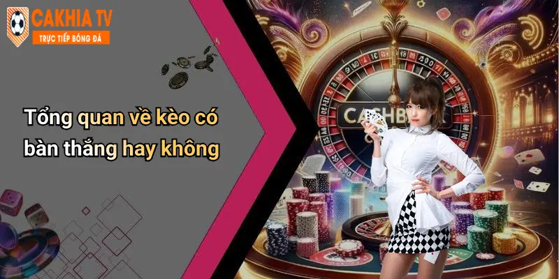 Kèo Có Bàn Thắng Hay Không: Khám Phá Lựa Chọn Cá Cược Hot Nhất 1 Tổng quan về kèo có bàn thắng hay không