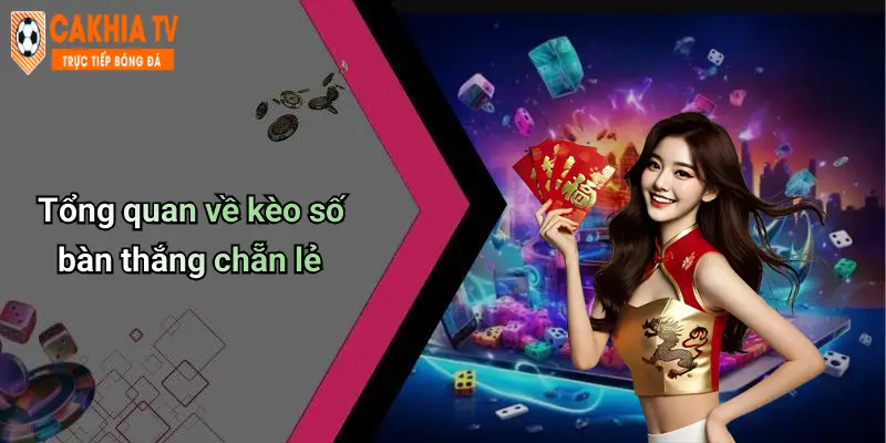 Tổng quan về kèo số bàn thắng chẵn lẻ