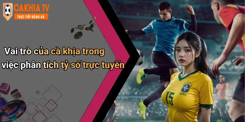 Vai trò của cà khịa trong việc phân tích tỷ số trực tuyến