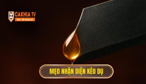 Mẹo nhận diện kèo dụ