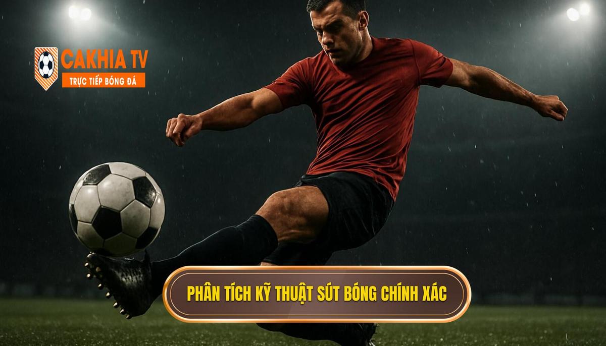 Phân tích Kỹ thuật sút bóng bằng đầu ngón chân Chuẩn xác