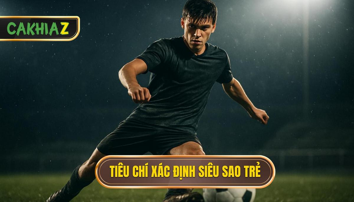 Những tiêu chí định nghĩa một siêu sao trẻ hàng đầu
