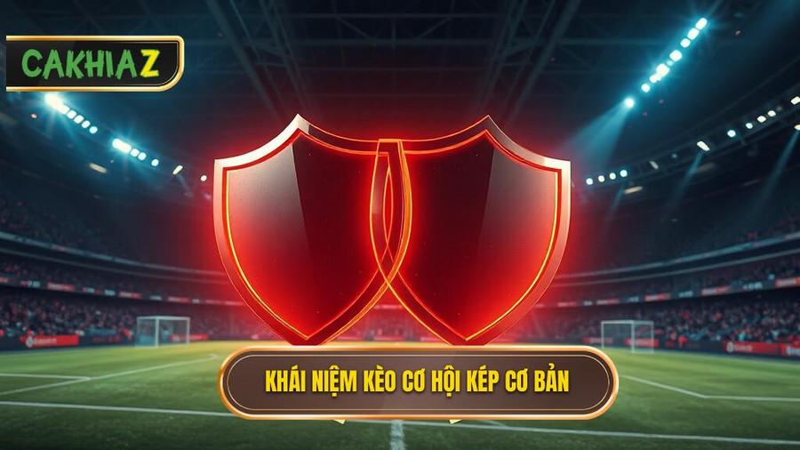 Kèo cơ hội kép (Double Chance) là gì? Khái niệm cơ bản