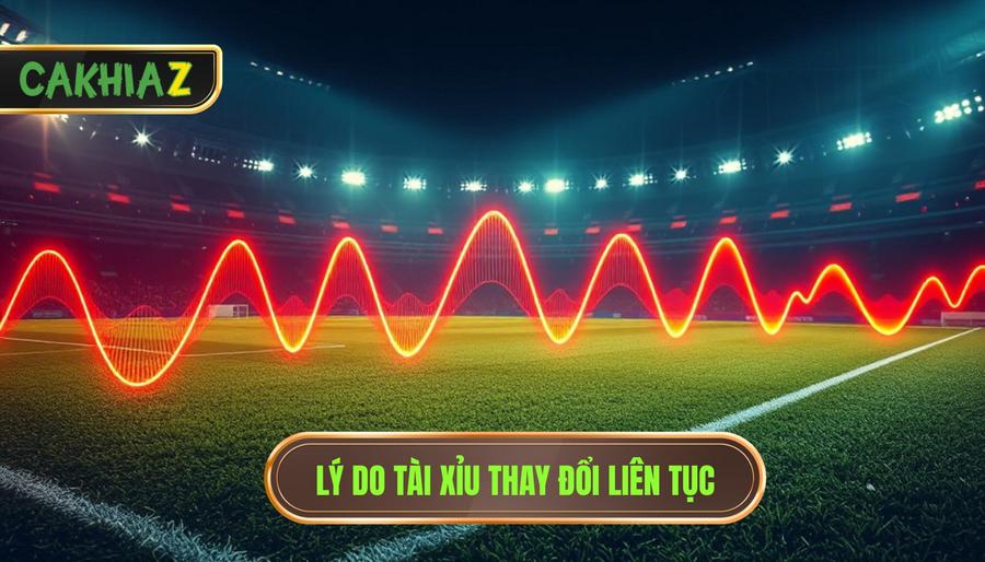 Lý do tài xỉu thay đổi liên tục