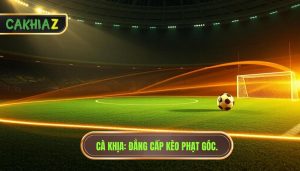 Những lưu ý khi chơi kèo phạt góc để thắng lớn - CÀ KHỊA